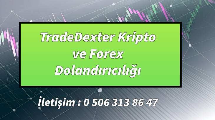 TradeDexter Kripto ve Forex Dolandırıcılığı