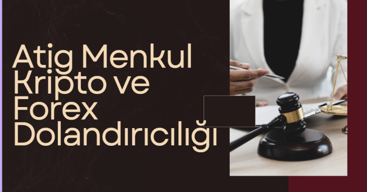 Atig Menkul Kripto ve Forex Dolandırıcılığı