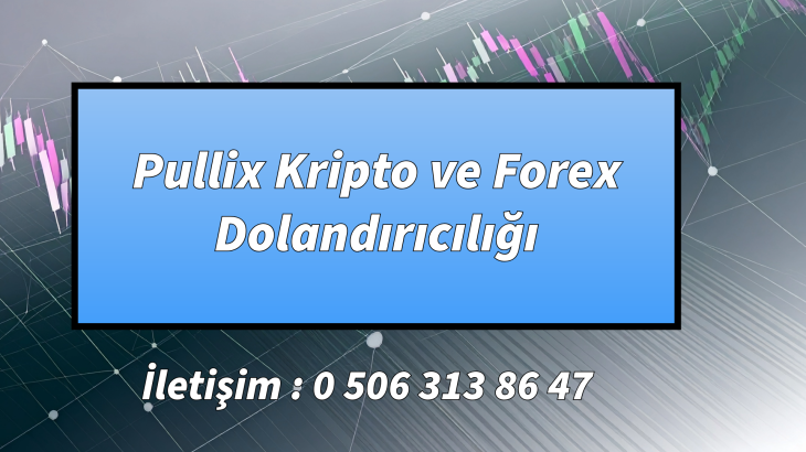 Pullix Kripto ve Forex Dolandırıcılığı